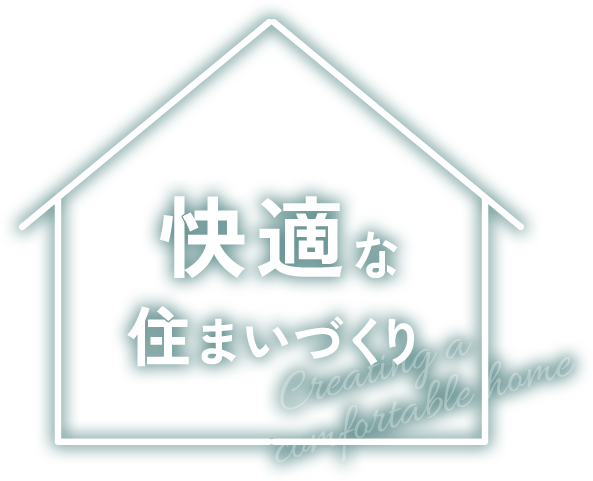 快適な住まいづくり Creating a comfortable home